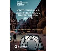 Between Tradition and Ambition: Saudi Arabia's Strategic Evolution, 2000-2025: Power, Identity, and Strategy in a Transforming State