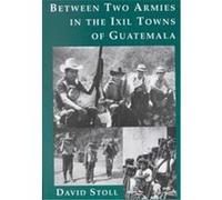 Between Two Armies in the Ixil Towns of Guatemala David Stoll (Auteur)