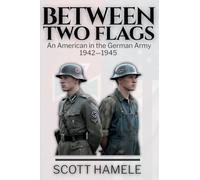Between Two Flags: An American in the German Army 1942-1945