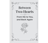 Between Two Hearts - From Me to You, and Back Again: Guided Couples Journal │ Love Prompts, Shared Memories & Reflections for Him & Her