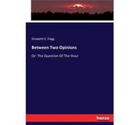 Between Two OpinionsOr The Question Of The Hour - Elizabeth E. Flagg - BoD Third Party Titles - Livre en Anglais Elizabeth E. FlaggElizabeth E. Flagg (Auteur)