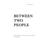 BETWEEN TWO PEOPLE: Short Reflections on Love, Distance, and What We Don’t Say