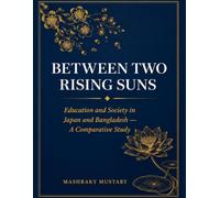 BETWEEN TWO RISING SUNS: Education and Society in Japan and Bangladesh: A Comparative Study