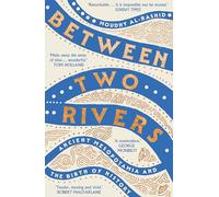 Between Two Rivers: 'A WONDERFUL READ' -- TOM HOLLAND