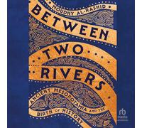 Between Two Rivers: Ancient Mesopotamia and the Birth of History