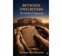 Between Two Rivers: The World of Gilgamesh