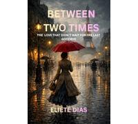 BETWEEN TWO TIMES: THE LOVE THAT DIDN`T WAIT FOR THE LAST GOODBYE