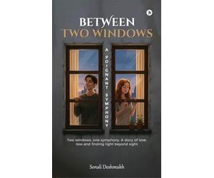 Between Two Windows - A Poignant Symphony: Two windows, one symphony. A story of love, loss and finding light beyond sight