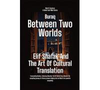 Between Two Worlds: Elif Shafak And The Art Of Cultural Translation