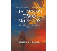 BETWEEN TWO WORLDS: The Filipino Identity Abroad, Volume II