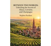 Between Two Worlds: Unlocking the Secrets of Alsace, Lorraine, and Champagne