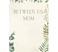 Between Us, Mom: A Guided Memory Book to Celebrate Mom’s Life, Love, and Legacy Through Stories, Photos, and Reflections