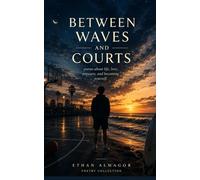 Between Waves and Courts: poems about life, love, pressure, and becoming yourself