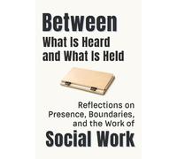 Between What Is Heard and What Is Held: Reflections on Presence, Boundaries, and the Work of Social Work