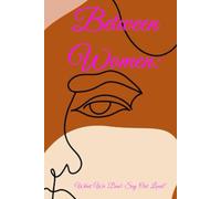 Between Women:: "What We Don't Say Out loud "