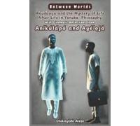 Between Worlds: Àkúdàáyà And The Mystery Of Life After Life In Yorùbá Philosophy: With Cinematic Reflections From Aníkúlápó And Ayéljà
