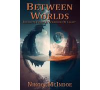 Between Worlds: Insights From A Warrior Of Light