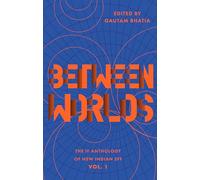 Between Worlds: The IF Anthology of New Indian SFF