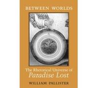 Between Worlds: The Rhetorical Universe of Paradise Lost - [Livre en VO] William Pallister (Auteur)