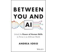 Between You and Ai: Unlock the Power of Human Skills to Thrive in an Ai-driven World