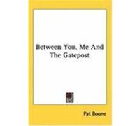 Between You, Me and the Gatepost Boone, Pat (Auteur)
