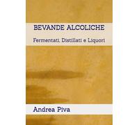 BEVANDE ALCOLICHE: Fermentati, Distillati e Liquori
