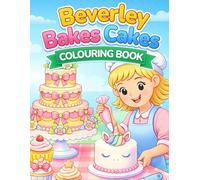 Beverley Bakes Cakes Colouring Book: Sweet Designs to Colour: Relaxing Cake Illustrations for Stress Relief, Creativity, and Fun for Kids & Adults