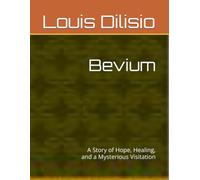Bevium: A Story of Hope, Healing, and a Mysterious Visitation