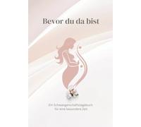 Bevor du da bist: Mein Schwangerschaftstagebuch für eine besondere Zeit
