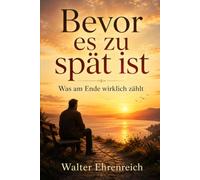 Bevor es zu spät ist: Was am Ende wirklich zählt