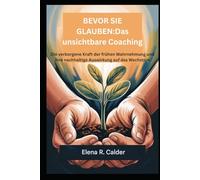 BEVOR SIE GLAUBEN:Das unsichtbare Coaching: Die verborgene Kraft der frühen Wahrnehmung und ihre nachhaltige Auswirkung auf das Wachstum
