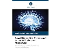 Bewältigen Sie Stress mit Achtsamkeit und Mitgefühl