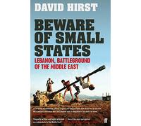 Beware of Small States: Lebanon, Battleground of the Middle East