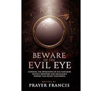 Beware of the Evil Eye: The Reality of the Evil Eye: Exposing the Operations of Evil Watchers, Destiny Monitors, and the Jealous Powers That Resist Your Rising