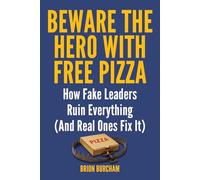 Beware the Hero with Free Pizza: How Fake Leaders Ruin Everything (and Real Ones Fix It)