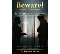 Beware! Women Do This Instead: Listen Like a Woman, Hear Like a Man: Decode His Quiet, Disarm His Fear, and Let His Emotions Speak