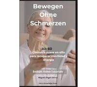 Bewegen Ohne Schmerzen Nach 60: Sanfte Stuhlgymnastik zur Verbesserung von Kraft, Gleichgewicht, Beweglichkeit und Energie von zu Hause aus