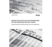 Bewertung Deutscher Aktienrenditen Mit Der Arbitrage Pricing Theory. Grundlagen Von Apt-Modellen Sowie Praktische Anwendung
