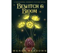 Bewitch & Bloom A Paranormal Women's Fiction Novel - Wendy Meadows - Majestic Owl Publishing LLC - ebook (ePub) - Livre