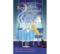 Bewitched, Bothered, and Biscotti: A Magical Bakery Mystery Cates, Bailey (Auteur)