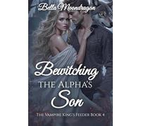 Bewitching the Alpha's Son: The Vampire King's Feeder Book 4
