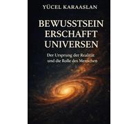 BEWUSSTSEIN ERSCHAFFT UNIVERSEN: Der Ursprung der Realität und die Rolle des Menschen