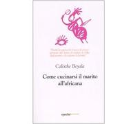 Beyala Calixthe - Come Cucinarsi Il Marito All'africa