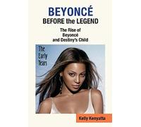 Beyonce: Before The Legend - The Rise Of Beyonce' And Destiny's Child (The Early Years)