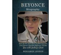 BEYONCE Biography: From Houston Talent Shows to Global Superstar: Early Dreams, Legendary Influences, and Her Rise with Destiny's Child