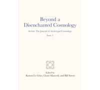 Beyond a Disenchanted Cosmology: Archai: The Journal of Archetypal Cosmology, Issue 3