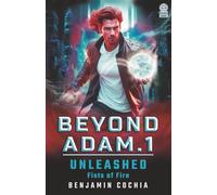Beyond Adam 1: Unleashed - Fists of Fire: A sci-fi thriller where a secret past and deadly powers ignite a battle for identity