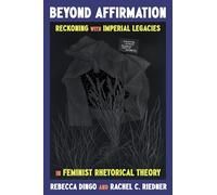 Beyond Affirmation: Reckoning with Imperial Legacies in Feminist Rhetorical Theory