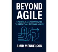 Beyond Agile: Evidence-Based Approaches to Predictable Software Delivery