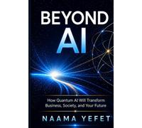 Beyond AI: How Quantum AI Will Transform Business, Society, and Your Future